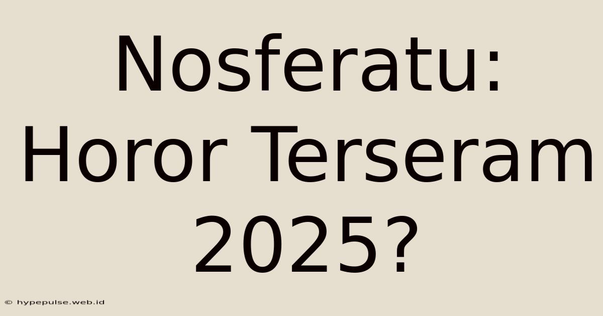 Nosferatu: Horor Terseram 2025?