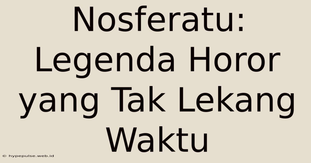 Nosferatu: Legenda Horor Yang Tak Lekang Waktu