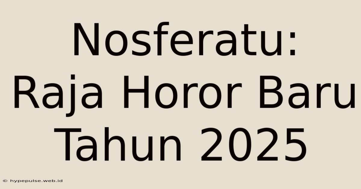 Nosferatu:  Raja Horor Baru Tahun 2025