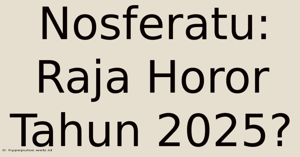 Nosferatu:  Raja Horor Tahun 2025?