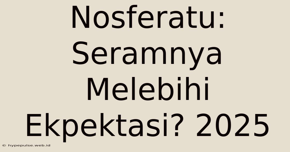 Nosferatu:  Seramnya Melebihi Ekpektasi? 2025