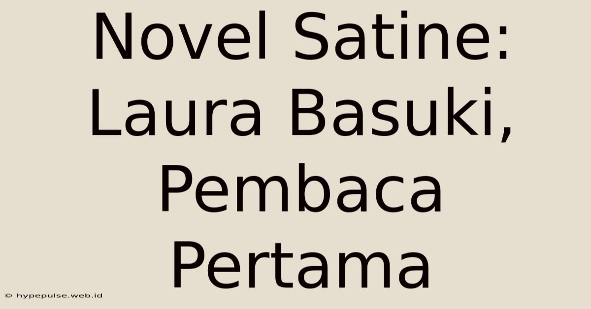 Novel Satine: Laura Basuki, Pembaca Pertama