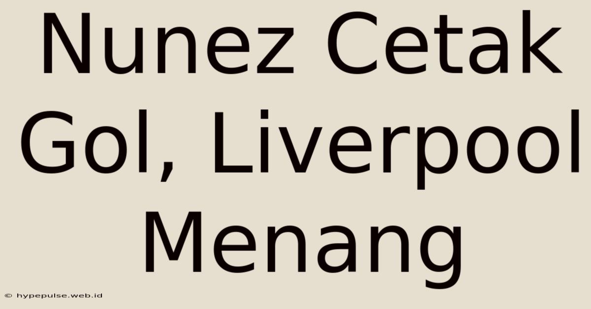 Nunez Cetak Gol, Liverpool Menang