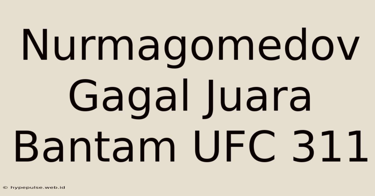 Nurmagomedov Gagal Juara Bantam UFC 311