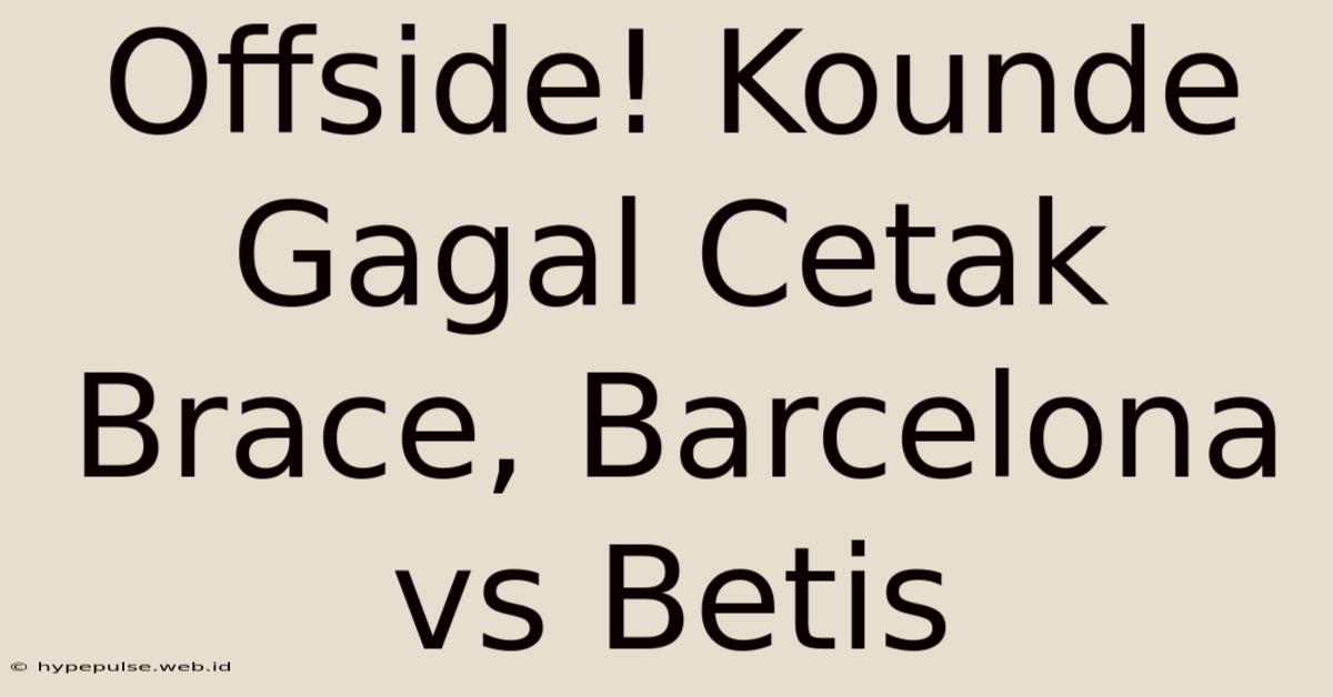 Offside! Kounde Gagal Cetak Brace, Barcelona Vs Betis