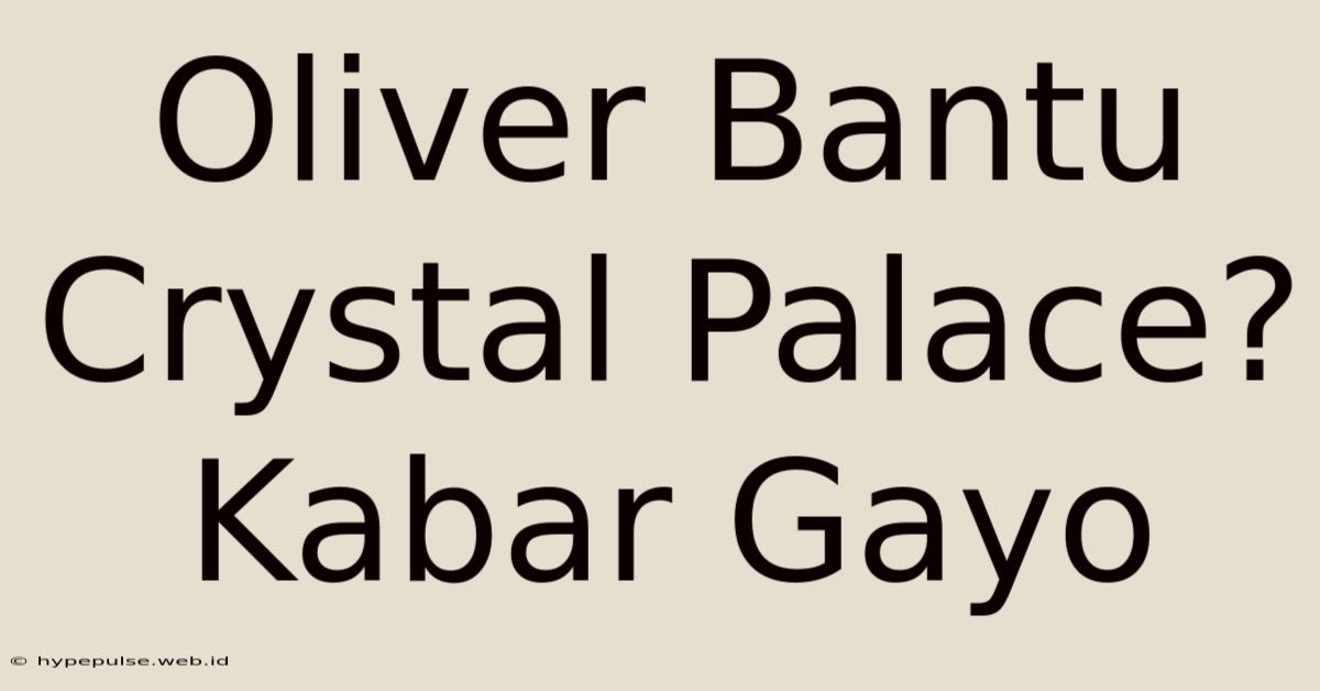 Oliver Bantu Crystal Palace? Kabar Gayo