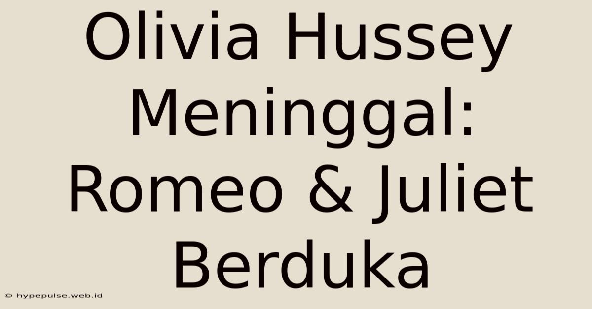 Olivia Hussey Meninggal: Romeo & Juliet Berduka