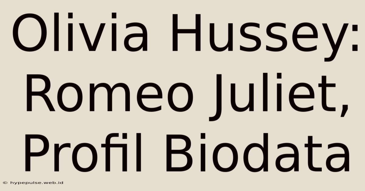 Olivia Hussey: Romeo Juliet, Profil Biodata