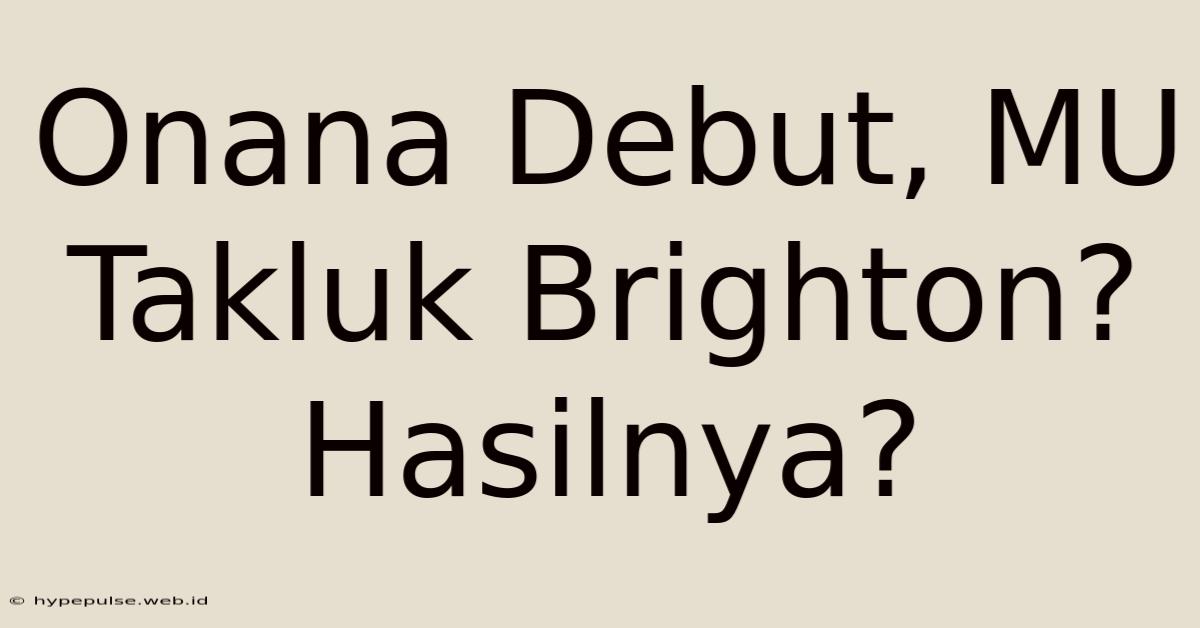 Onana Debut, MU Takluk Brighton? Hasilnya?