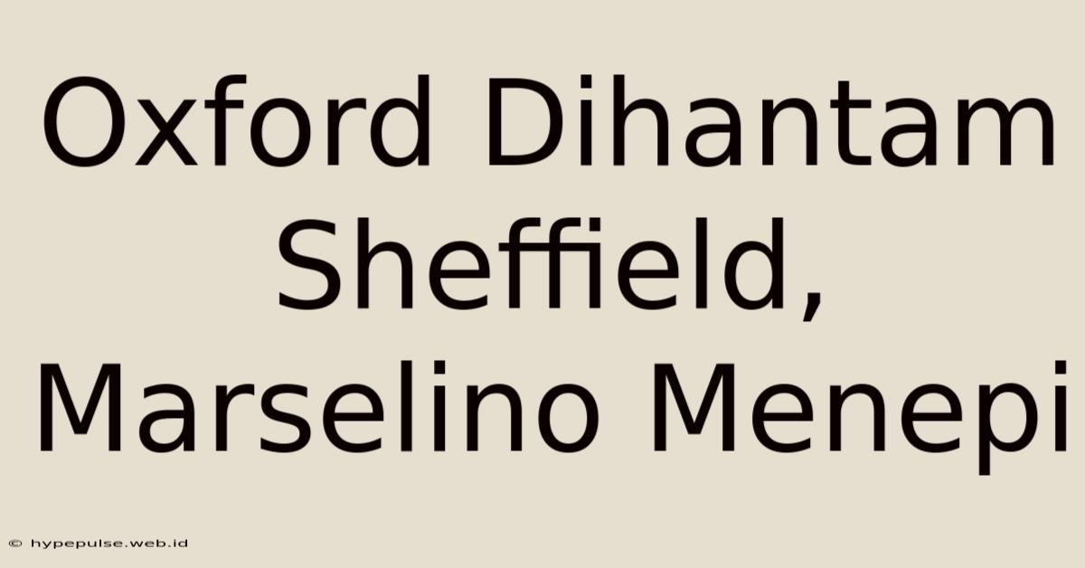 Oxford Dihantam Sheffield, Marselino Menepi