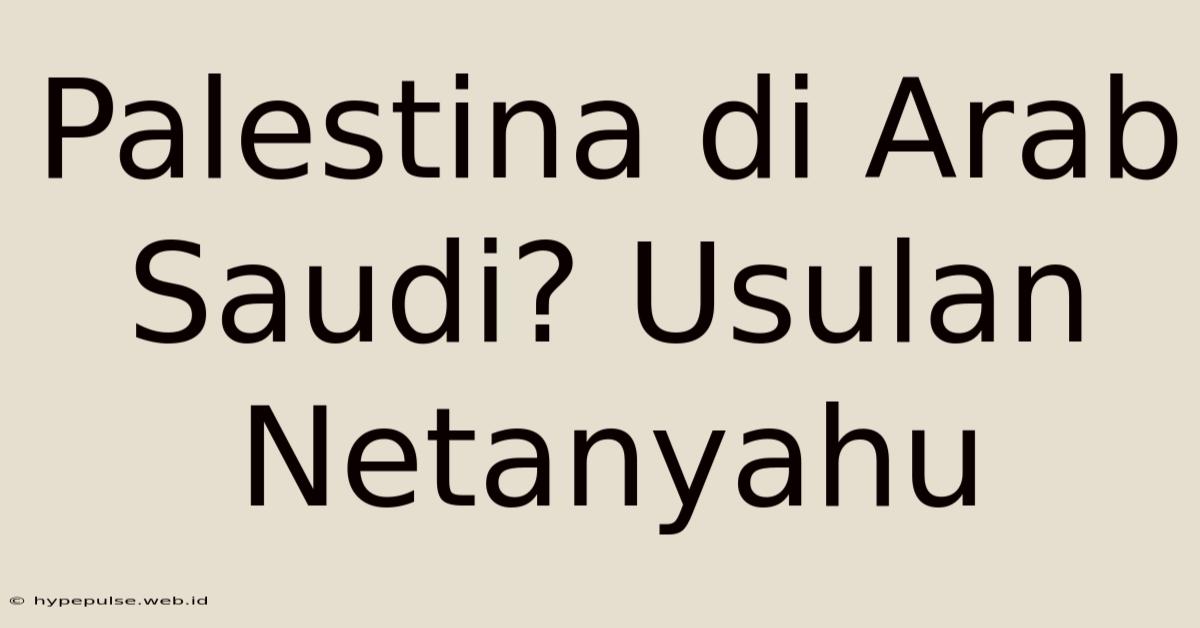 Palestina Di Arab Saudi? Usulan Netanyahu