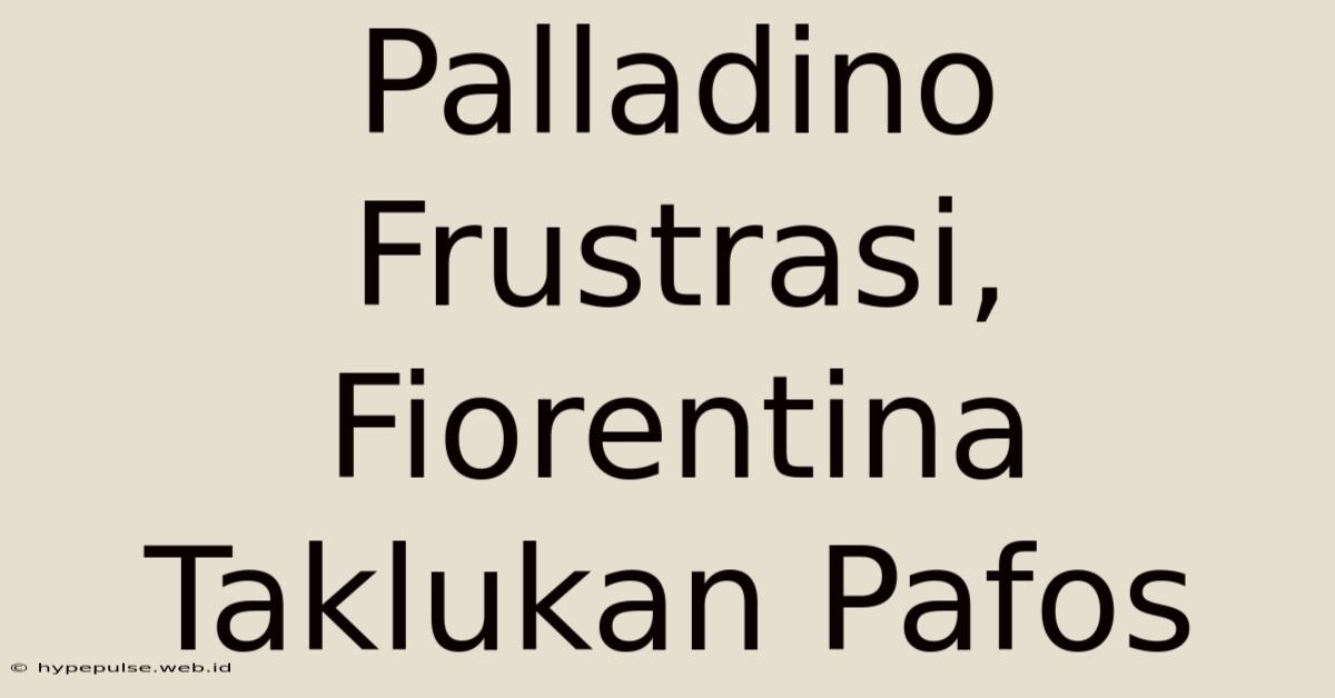 Palladino Frustrasi, Fiorentina Taklukan Pafos