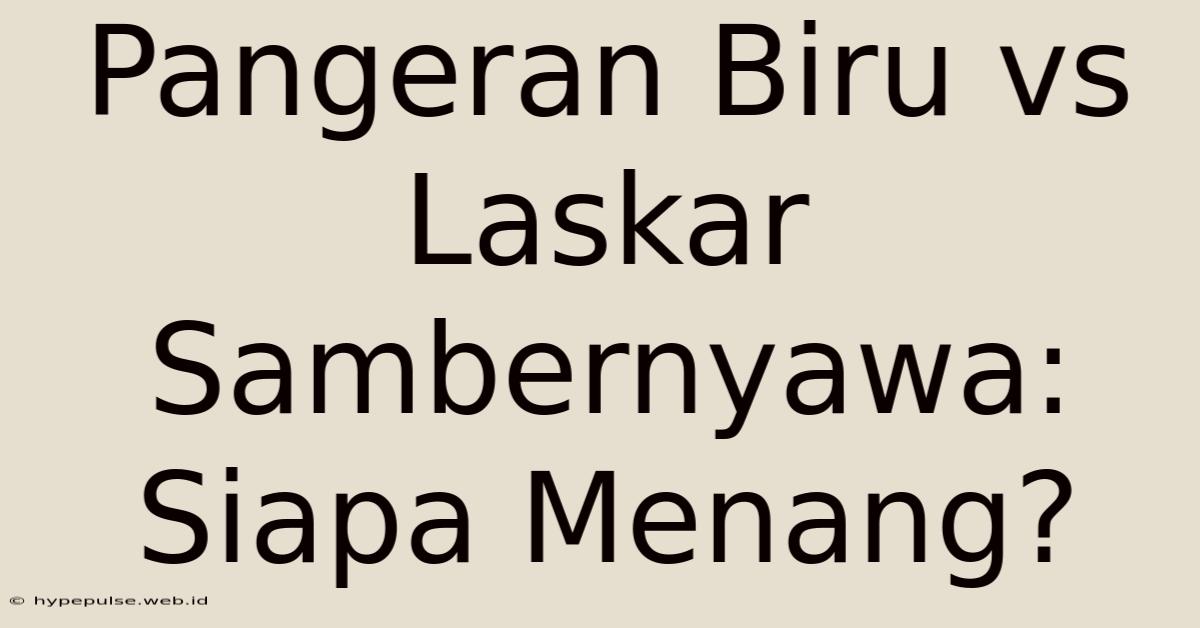 Pangeran Biru Vs Laskar Sambernyawa: Siapa Menang?