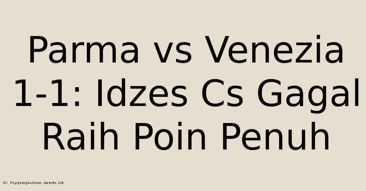 Parma Vs Venezia 1-1: Idzes Cs Gagal Raih Poin Penuh