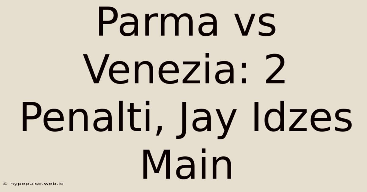 Parma Vs Venezia: 2 Penalti, Jay Idzes Main