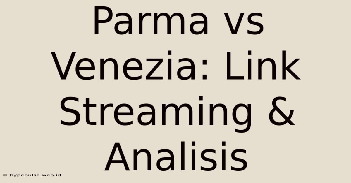 Parma Vs Venezia: Link Streaming & Analisis