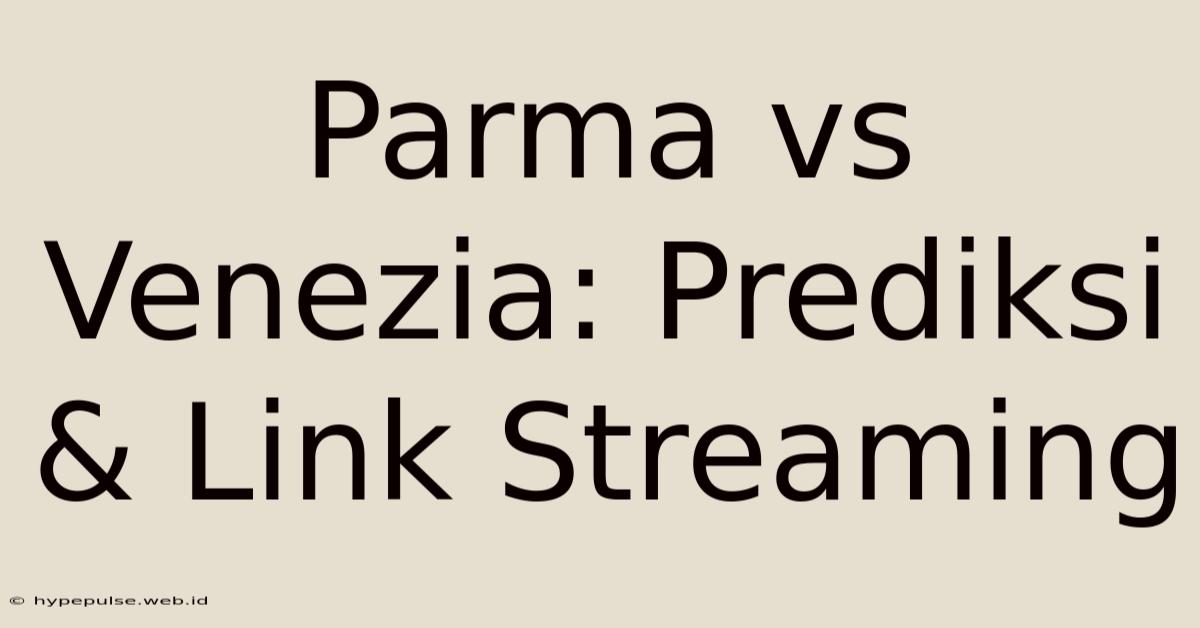 Parma Vs Venezia: Prediksi & Link Streaming