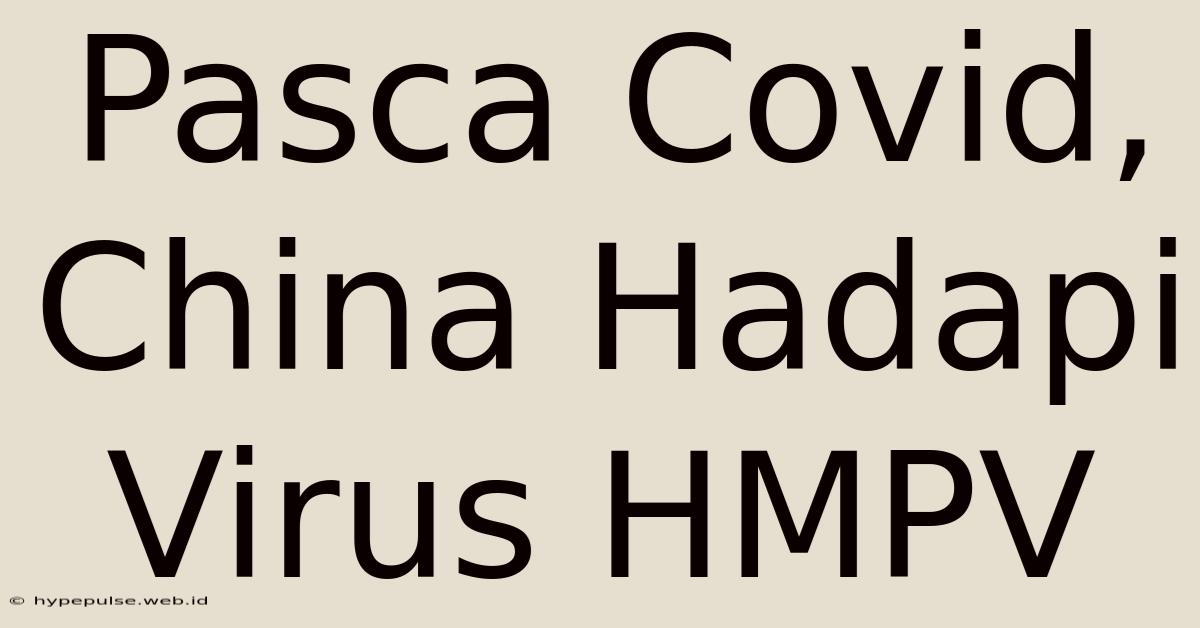 Pasca Covid, China Hadapi Virus HMPV