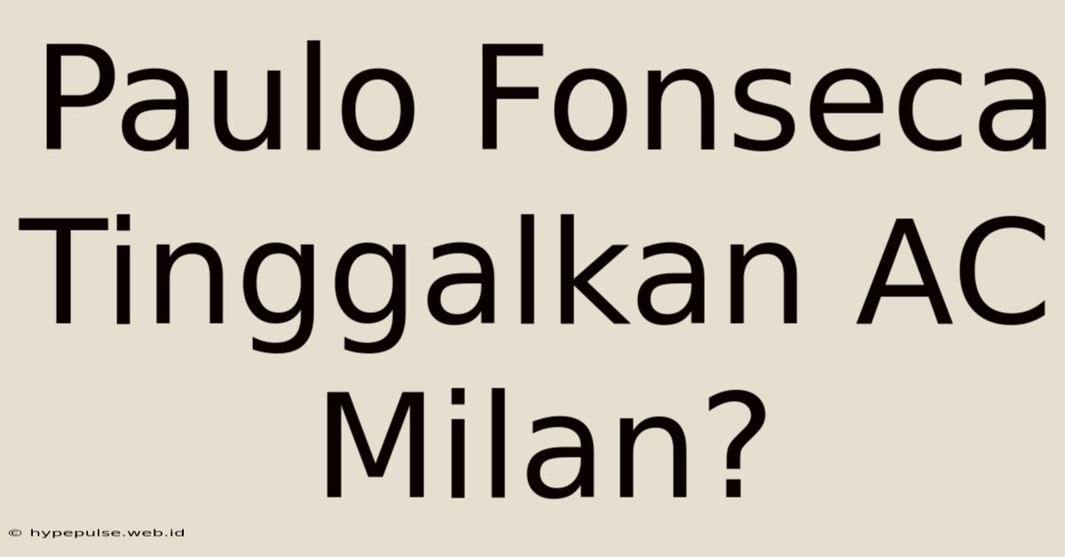 Paulo Fonseca Tinggalkan AC Milan?