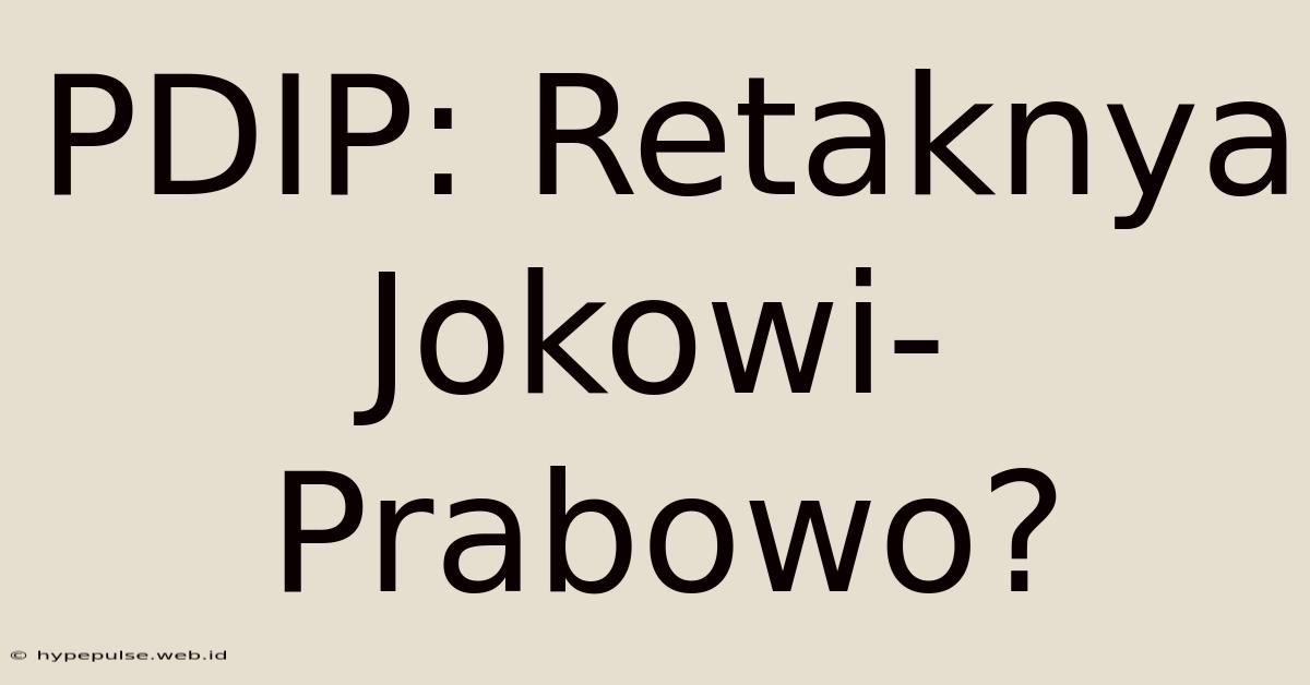 PDIP: Retaknya Jokowi-Prabowo?