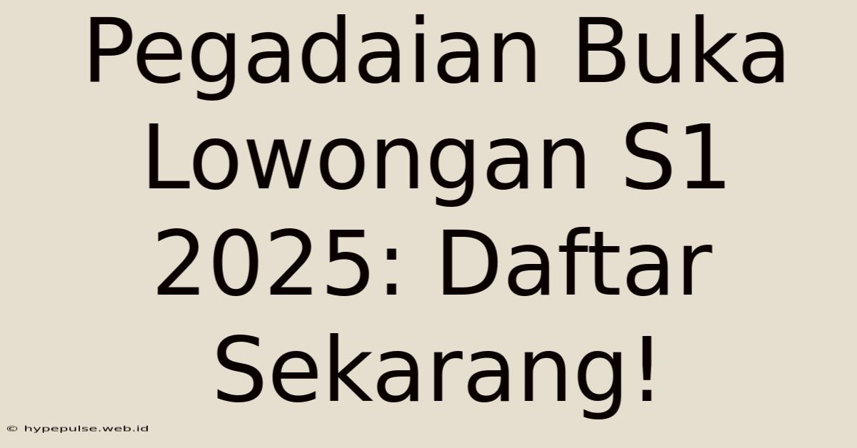 Pegadaian Buka Lowongan S1 2025: Daftar Sekarang!