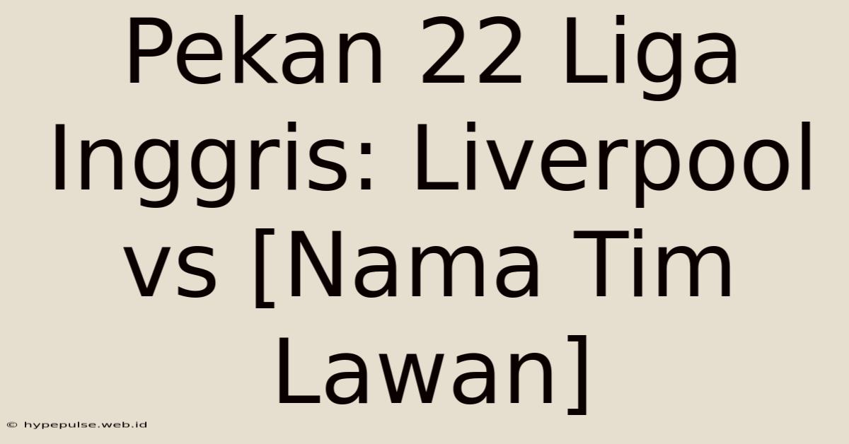 Pekan 22 Liga Inggris: Liverpool Vs [Nama Tim Lawan]