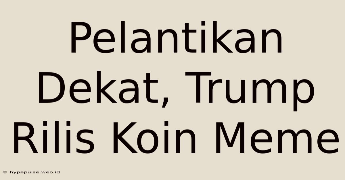 Pelantikan Dekat, Trump Rilis Koin Meme