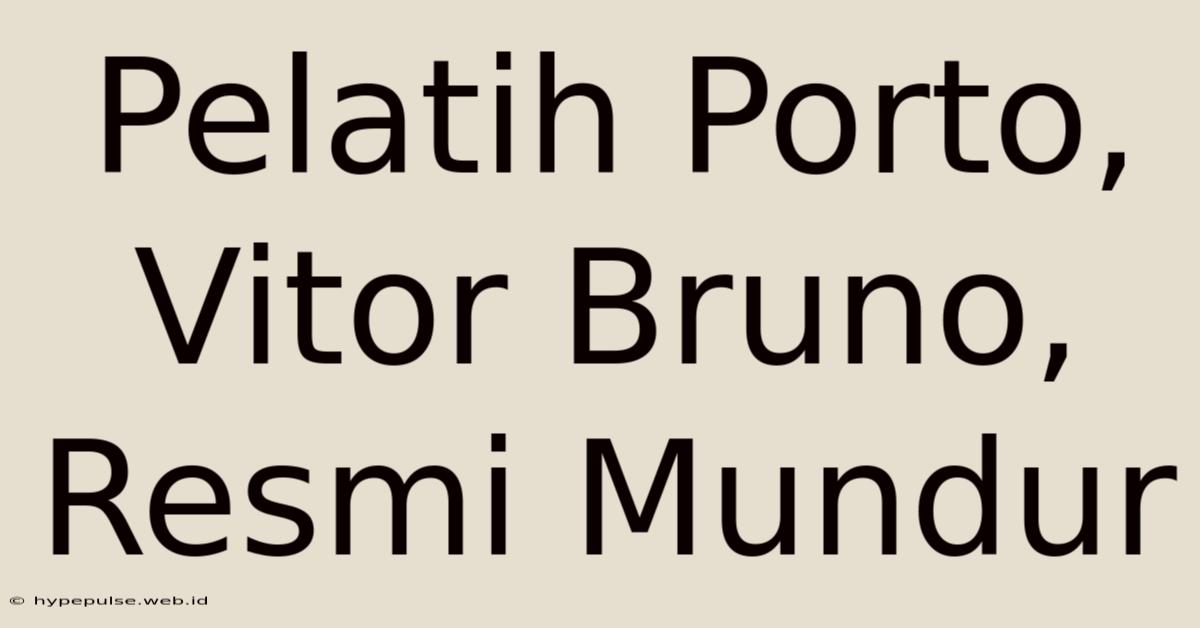 Pelatih Porto, Vitor Bruno, Resmi Mundur