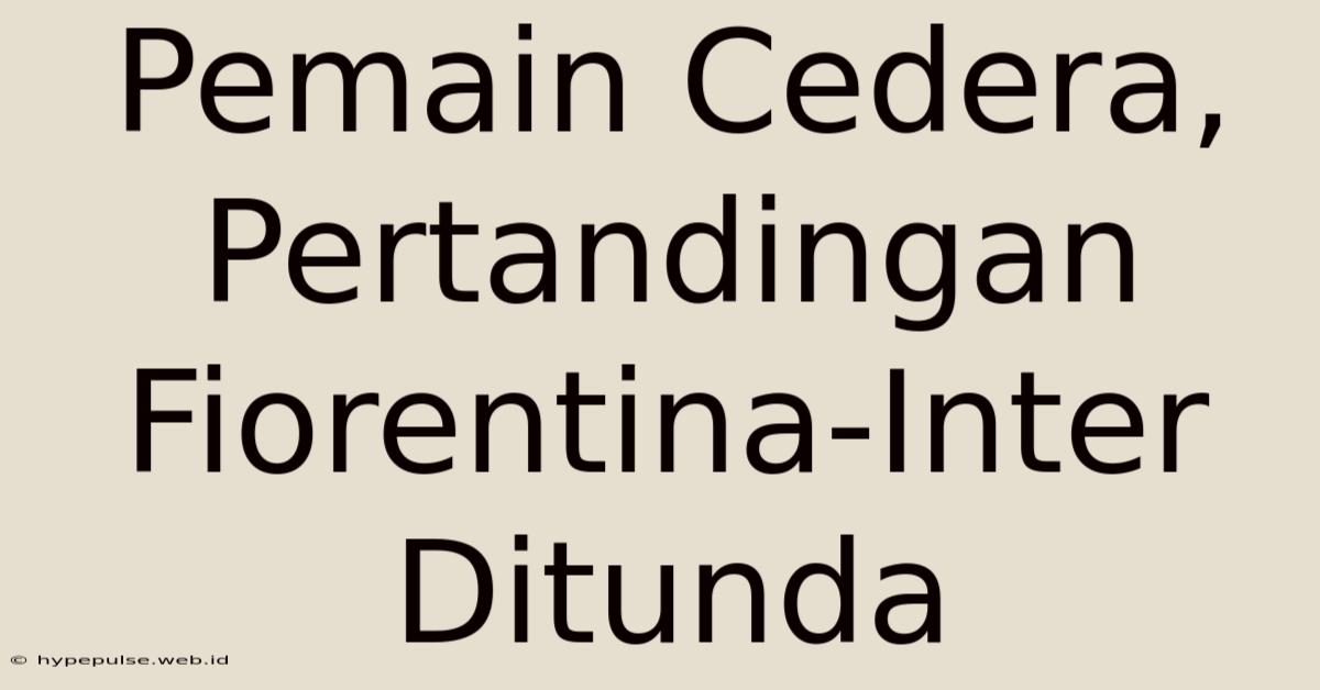 Pemain Cedera, Pertandingan Fiorentina-Inter Ditunda