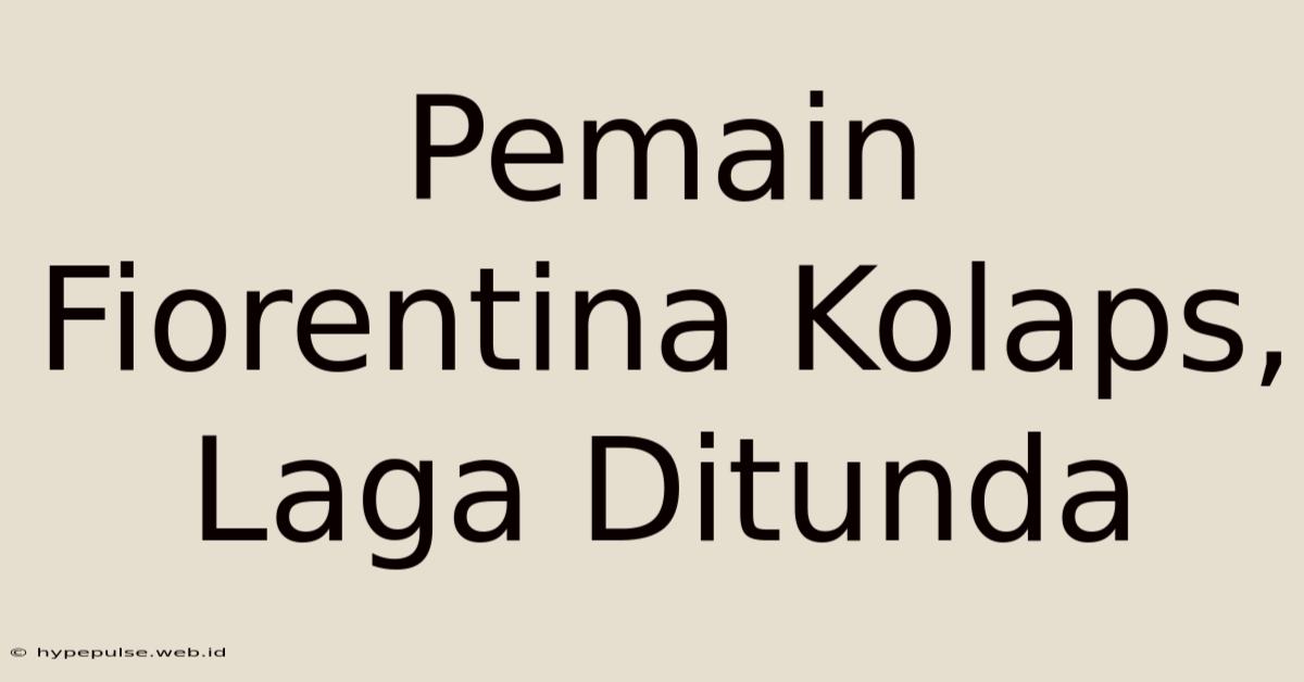 Pemain Fiorentina Kolaps, Laga Ditunda