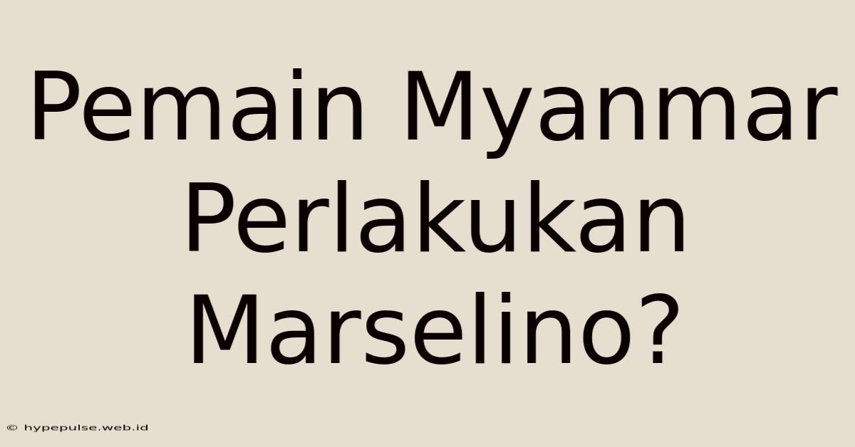 Pemain Myanmar Perlakukan Marselino?