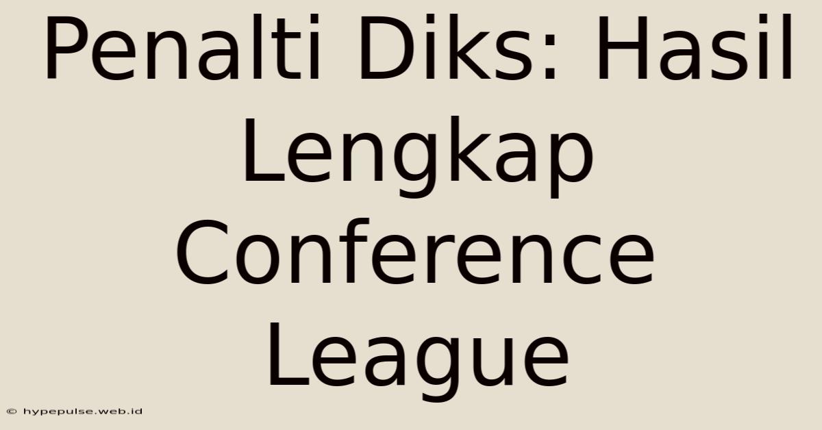 Penalti Diks: Hasil Lengkap Conference League