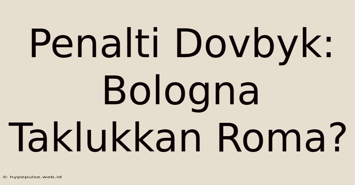 Penalti Dovbyk: Bologna Taklukkan Roma?