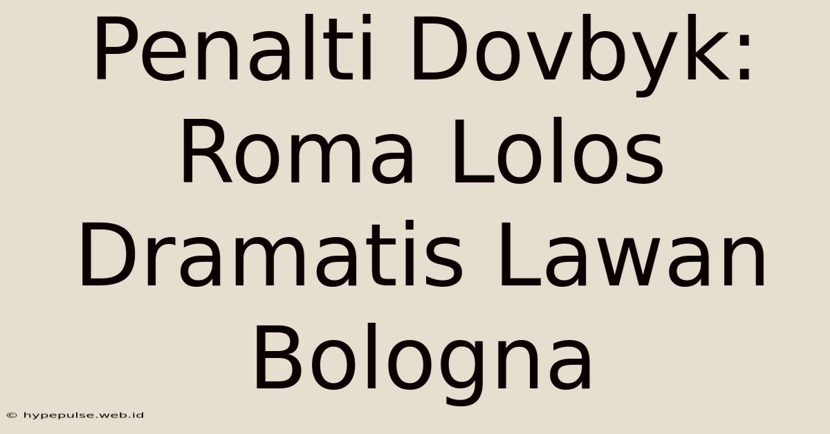 Penalti Dovbyk: Roma Lolos Dramatis Lawan Bologna