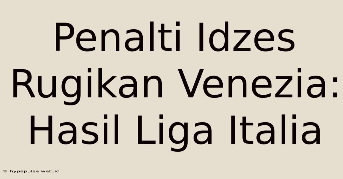 Penalti Idzes Rugikan Venezia: Hasil Liga Italia