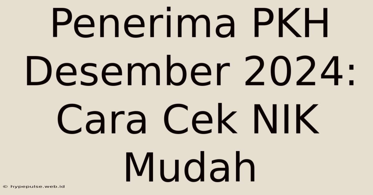 Penerima PKH Desember 2024: Cara Cek NIK Mudah