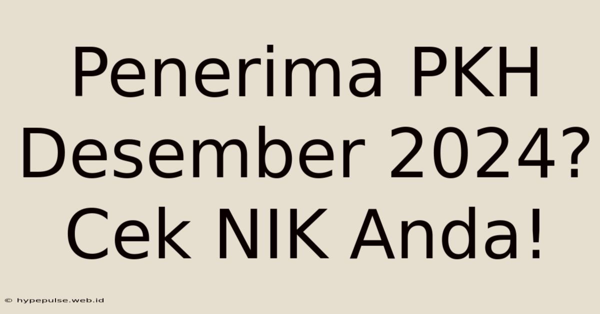 Penerima PKH Desember 2024? Cek NIK Anda!