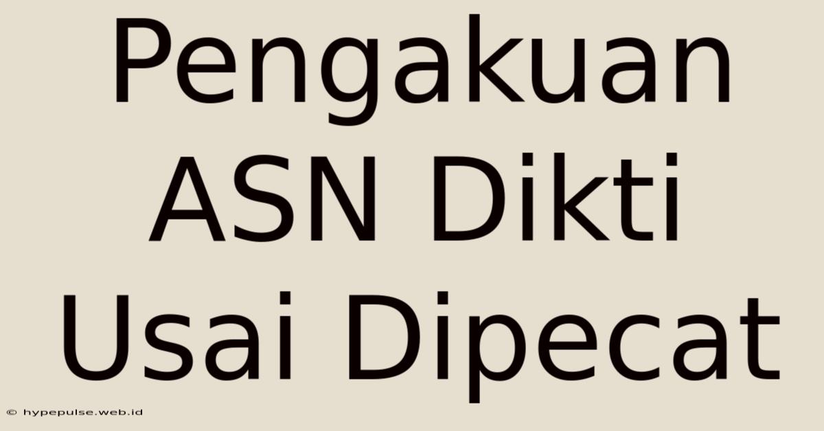 Pengakuan ASN Dikti Usai Dipecat