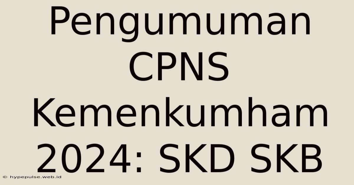 Pengumuman CPNS Kemenkumham 2024: SKD SKB