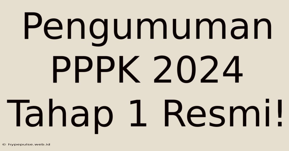 Pengumuman PPPK 2024 Tahap 1 Resmi!