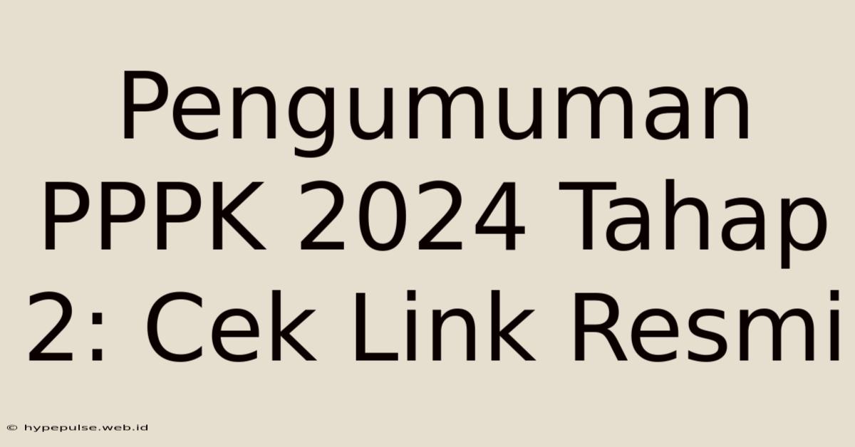 Pengumuman PPPK 2024 Tahap 2: Cek Link Resmi