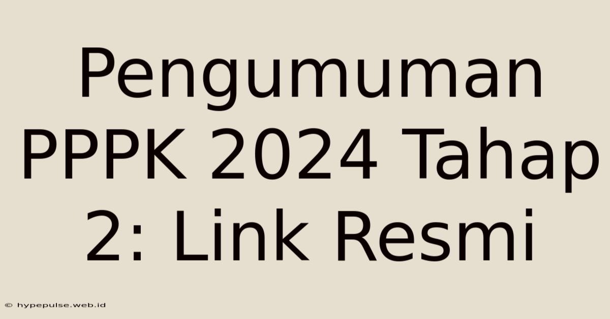 Pengumuman PPPK 2024 Tahap 2: Link Resmi