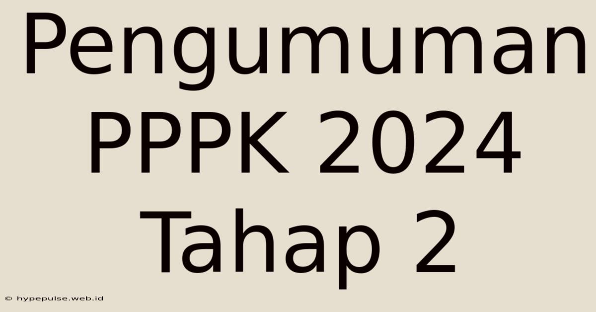 Pengumuman PPPK 2024 Tahap 2