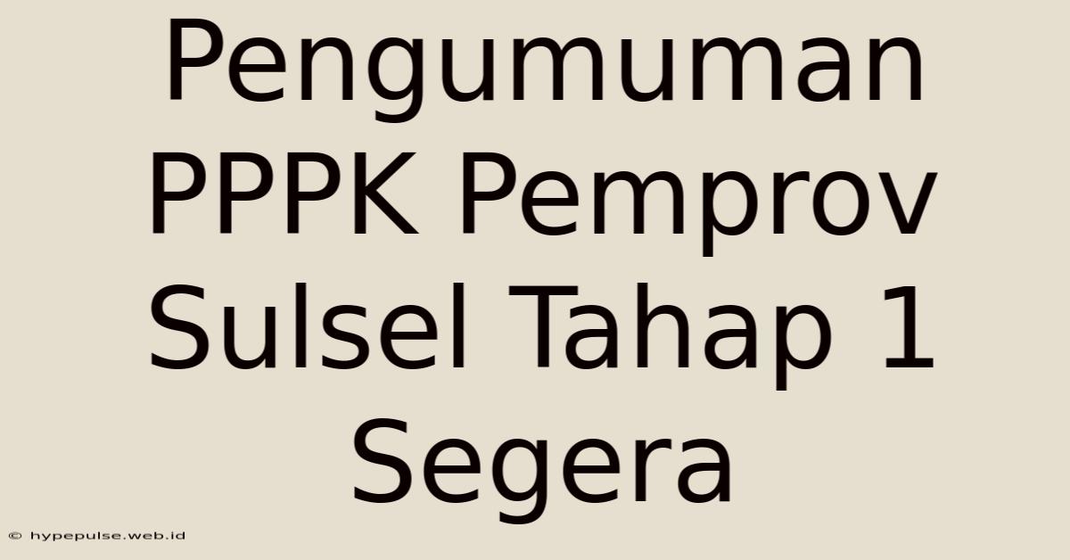 Pengumuman PPPK Pemprov Sulsel Tahap 1 Segera