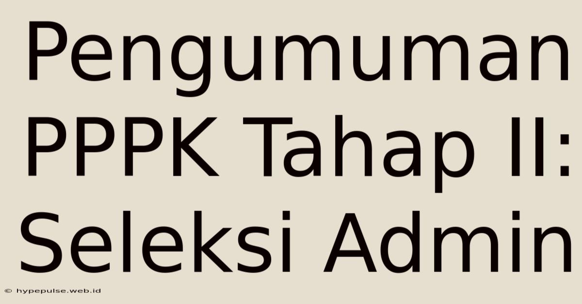 Pengumuman PPPK Tahap II: Seleksi Admin