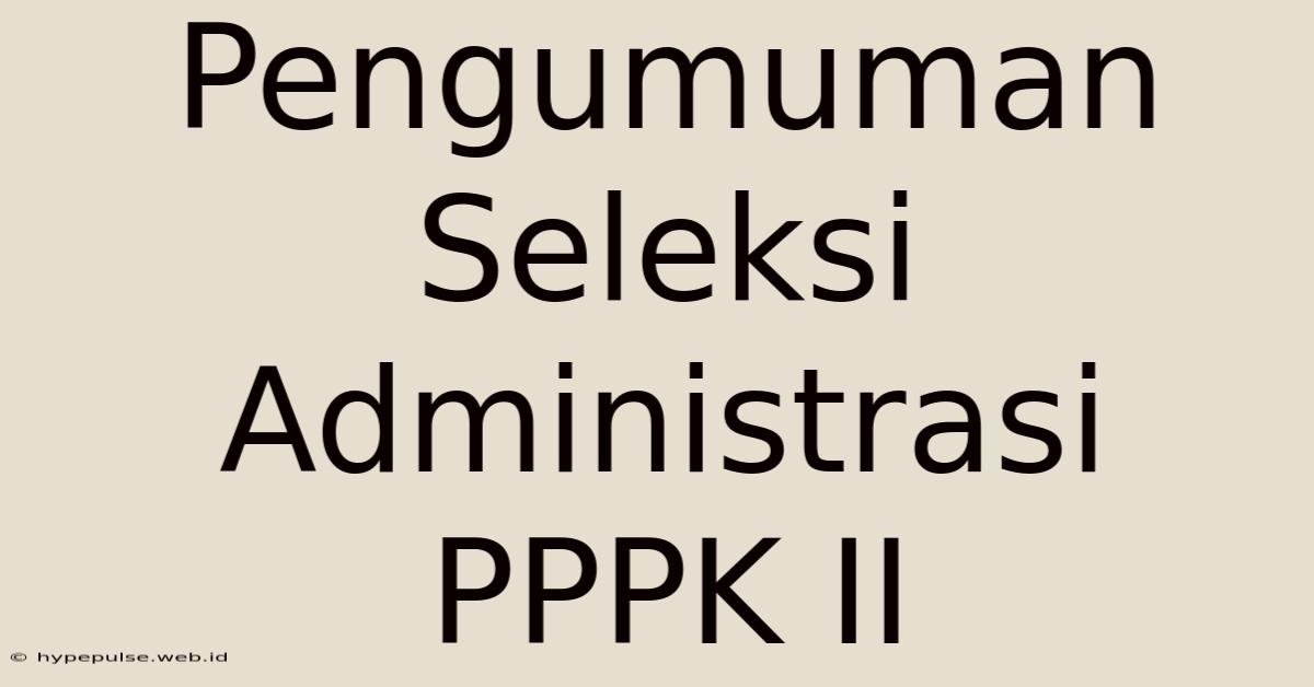 Pengumuman Seleksi Administrasi PPPK II