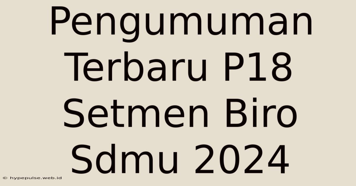 Pengumuman Terbaru P18 Setmen Biro Sdmu 2024