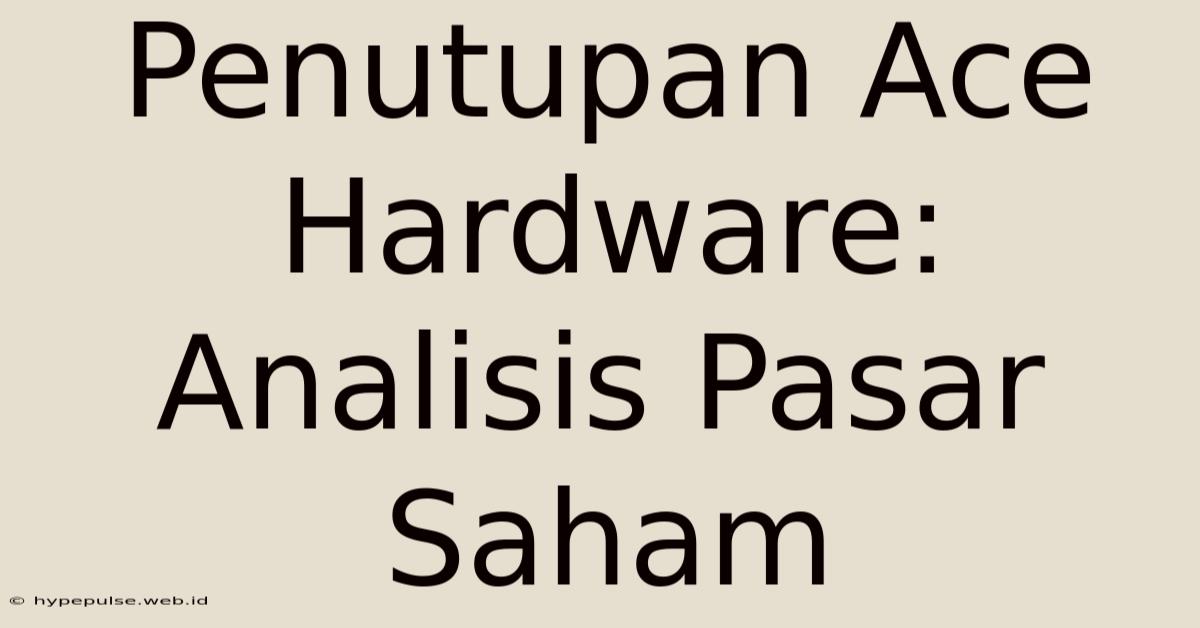 Penutupan Ace Hardware: Analisis Pasar Saham