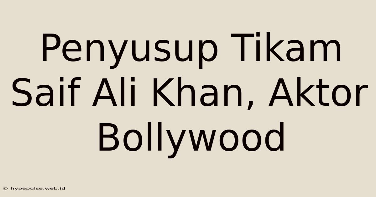 Penyusup Tikam Saif Ali Khan, Aktor Bollywood