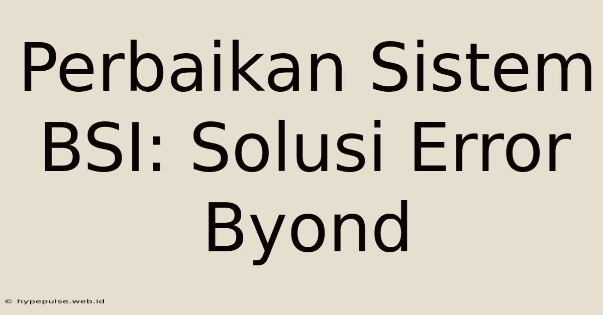 Perbaikan Sistem BSI: Solusi Error Byond